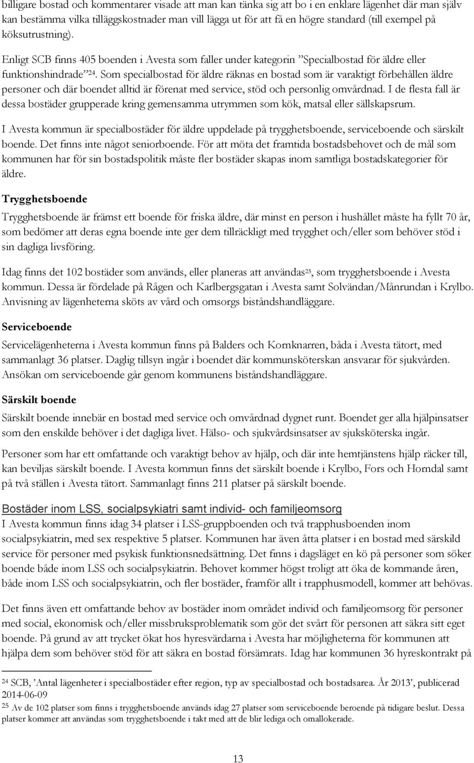 Som specialbostad för äldre räknas en bostad som är varaktigt förbehållen äldre personer och där boendet alltid är förenat med service, stöd och personlig omvårdnad.