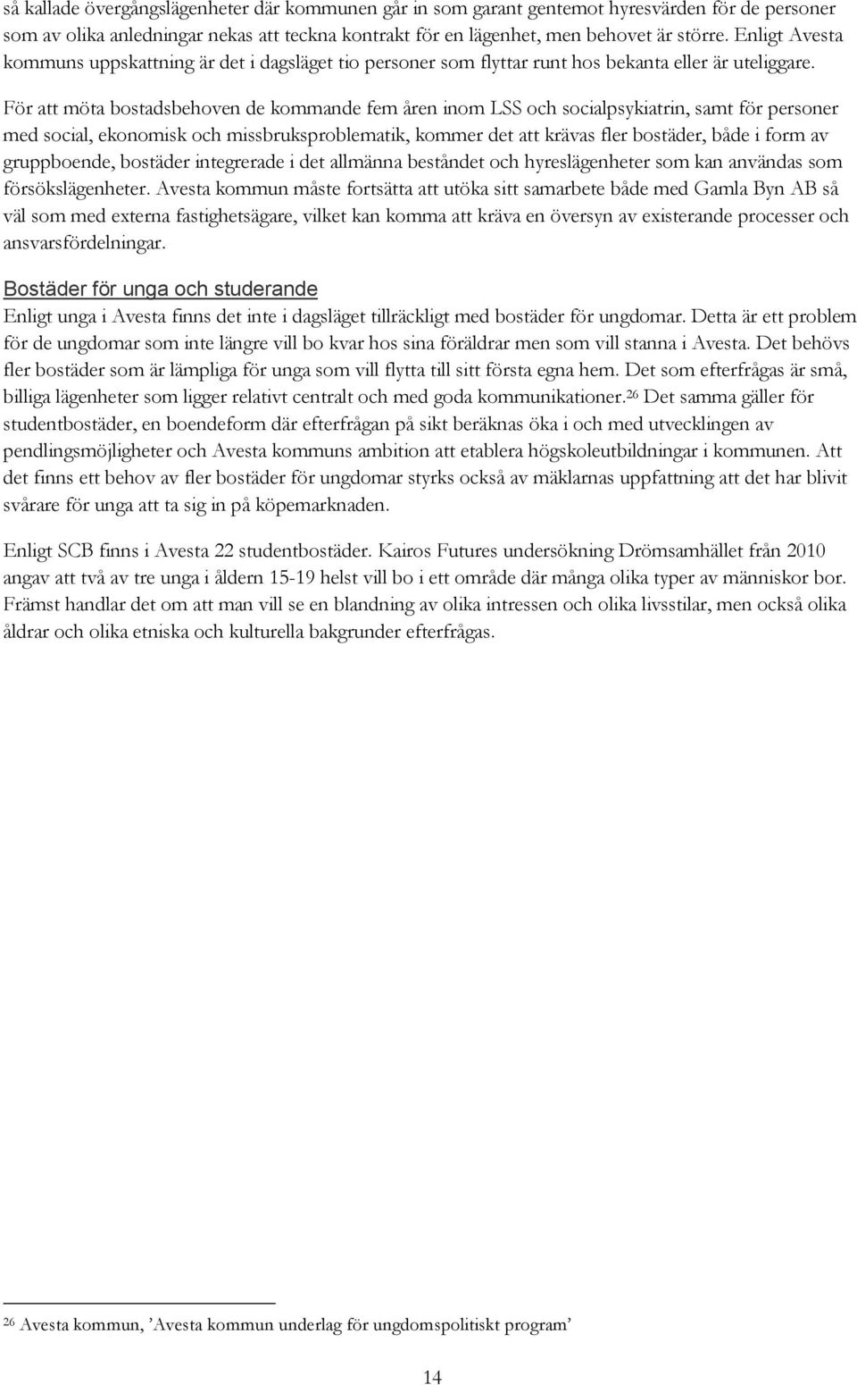 För att möta bostadsbehoven de kommande fem åren inom LSS och socialpsykiatrin, samt för personer med social, ekonomisk och missbruksproblematik, kommer det att krävas fler bostäder, både i form av