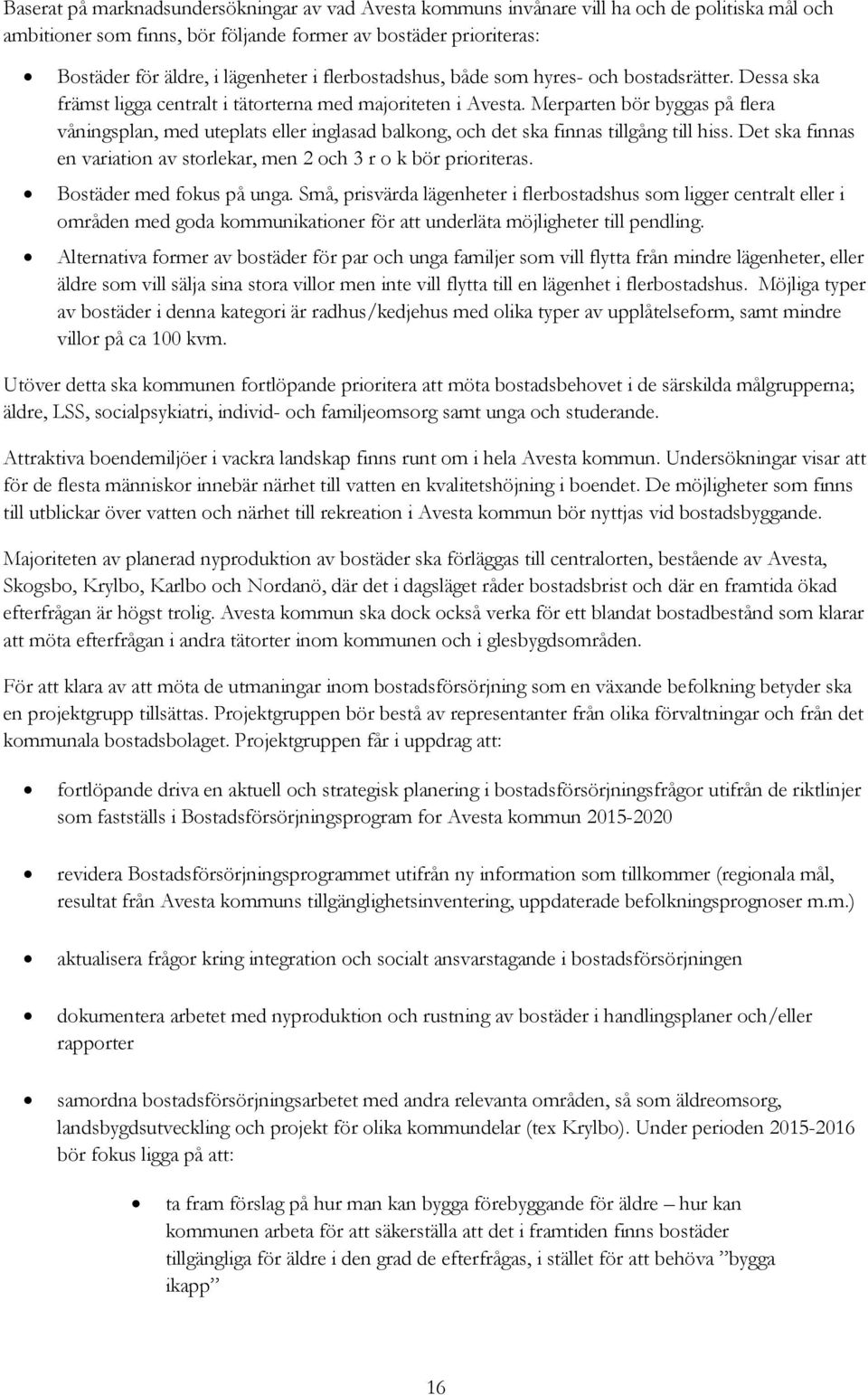 Merparten bör byggas på flera våningsplan, med uteplats eller inglasad balkong, och det ska finnas tillgång till hiss. Det ska finnas en variation av storlekar, men 2 och 3 r o k bör prioriteras.