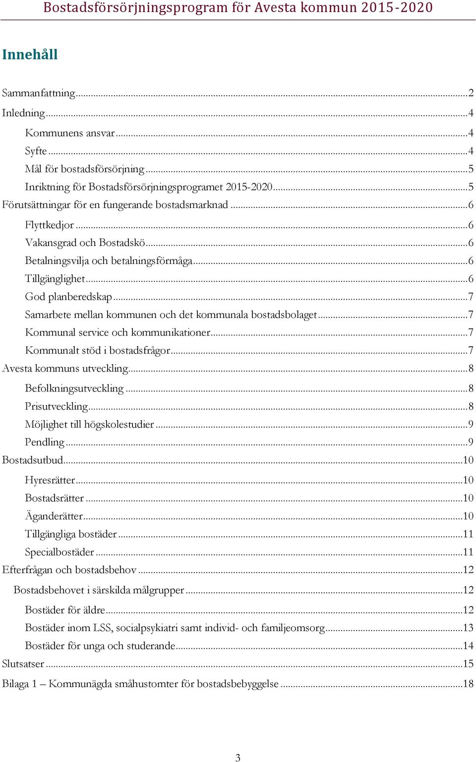 .. 6 Betalningsvilja och betalningsförmåga... 6 Tillgänglighet... 6 God planberedskap... 7 Samarbete mellan kommunen och det kommunala bostadsbolaget... 7 Kommunal service och kommunikationer.