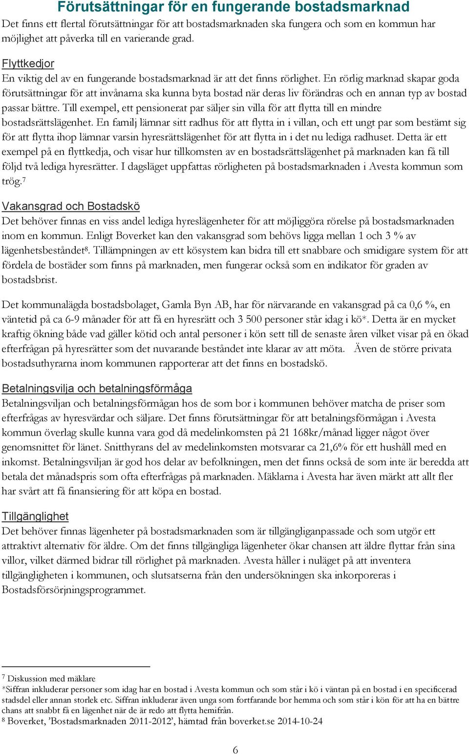 En rörlig marknad skapar goda förutsättningar för att invånarna ska kunna byta bostad när deras liv förändras och en annan typ av bostad passar bättre.