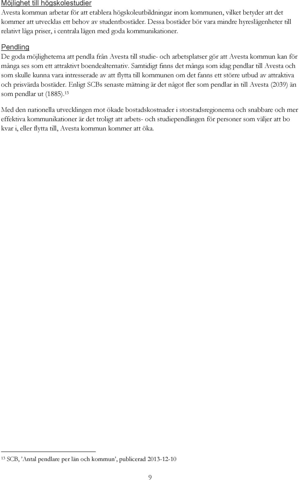 Pendling De goda möjligheterna att pendla från Avesta till studie- och arbetsplatser gör att Avesta kommun kan för många ses som ett attraktivt boendealternativ.