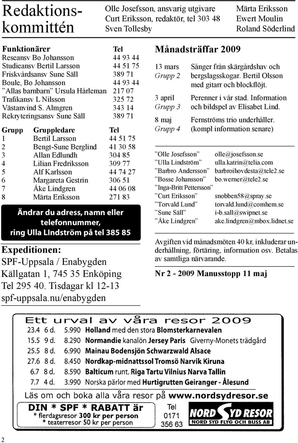 Almgren 343 14 Rekryteringsansv Sune Säll 389 71 Grupp Gruppledare Tel 1 Bertil Larsson 44 51 75 2 Bengt-Sune Berglind 41 30 58 3 Allan Edlundh 304 85 4 Lilian Fredriksson 309 77 5 Alf Karlsson 44 74