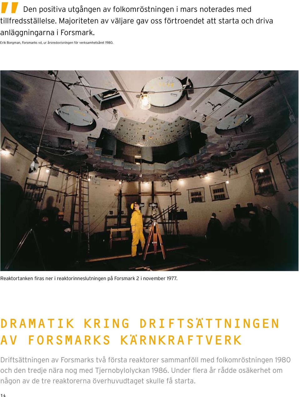 Erik Borgman, Forsmarks vd, ur årsredovisningen för verksamhetsåret 1980. Reaktortanken firas ner i reaktorinneslutningen på Forsmark 2 i november 1977.