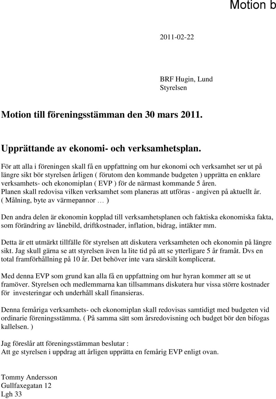 ekonomiplan ( EVP ) för de närmast kommande 5 åren. Planen skall redovisa vilken verksamhet som planeras att utföras - angiven på aktuellt år.