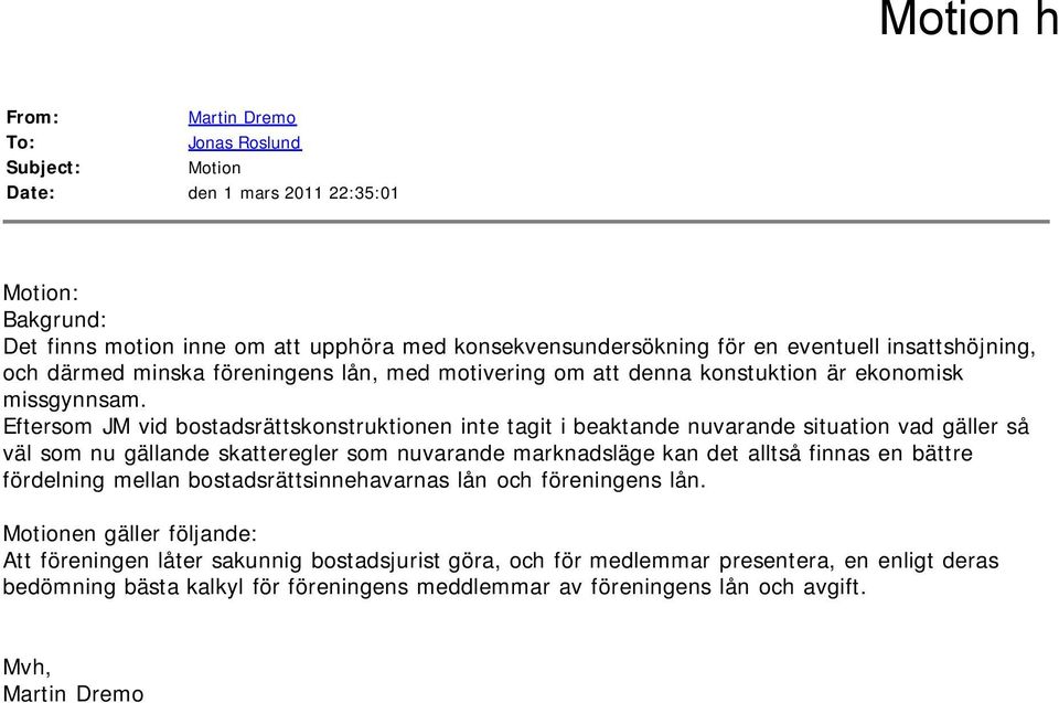 Eftersom JM vid bostadsrättskonstruktionen inte tagit i beaktande nuvarande situation vad gäller så väl som nu gällande skatteregler som nuvarande marknadsläge kan det alltså finnas en bättre