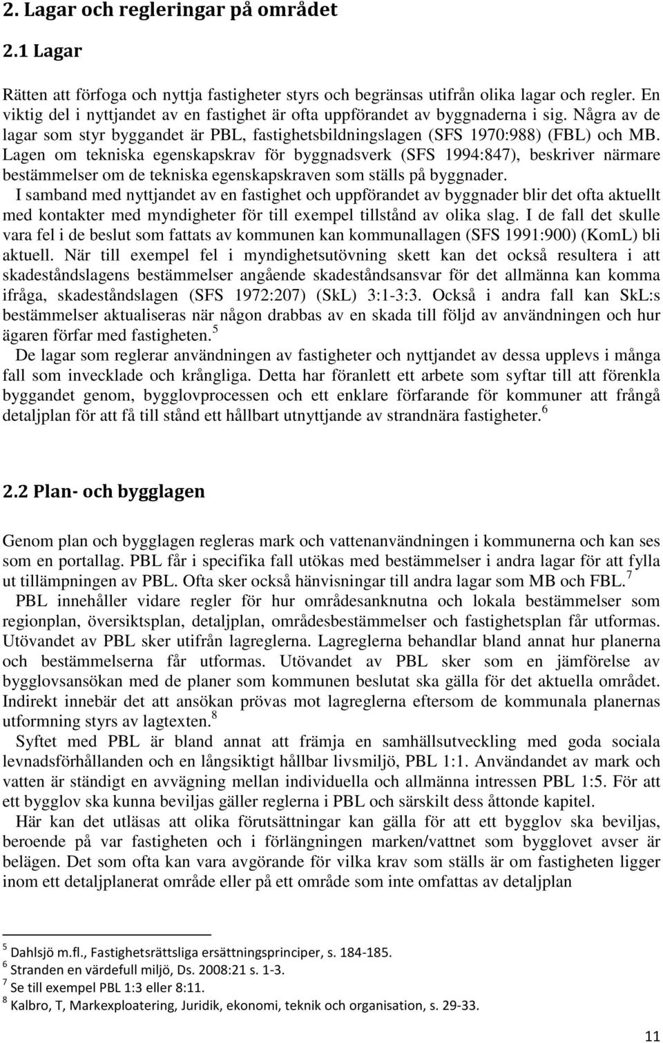 Lagen om tekniska egenskapskrav för byggnadsverk (SFS 1994:847), beskriver närmare bestämmelser om de tekniska egenskapskraven som ställs på byggnader.