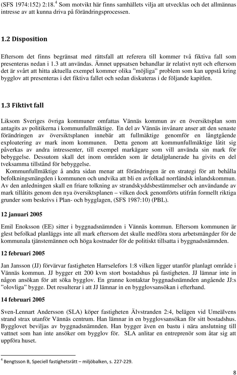 Ämnet uppsatsen behandlar är relativt nytt och eftersom det är svårt att hitta aktuella exempel kommer olika möjliga problem som kan uppstå kring bygglov att presenteras i det fiktiva fallet och