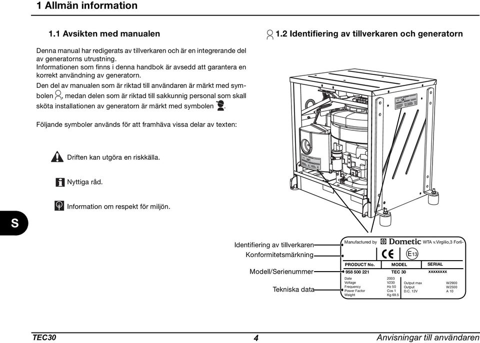 Den del av manualen som är riktad till användaren är märkt med symbolen, medan delen som är riktad till sakkunnig personal som skall sköta installationen av generatorn är märkt med symbolen.