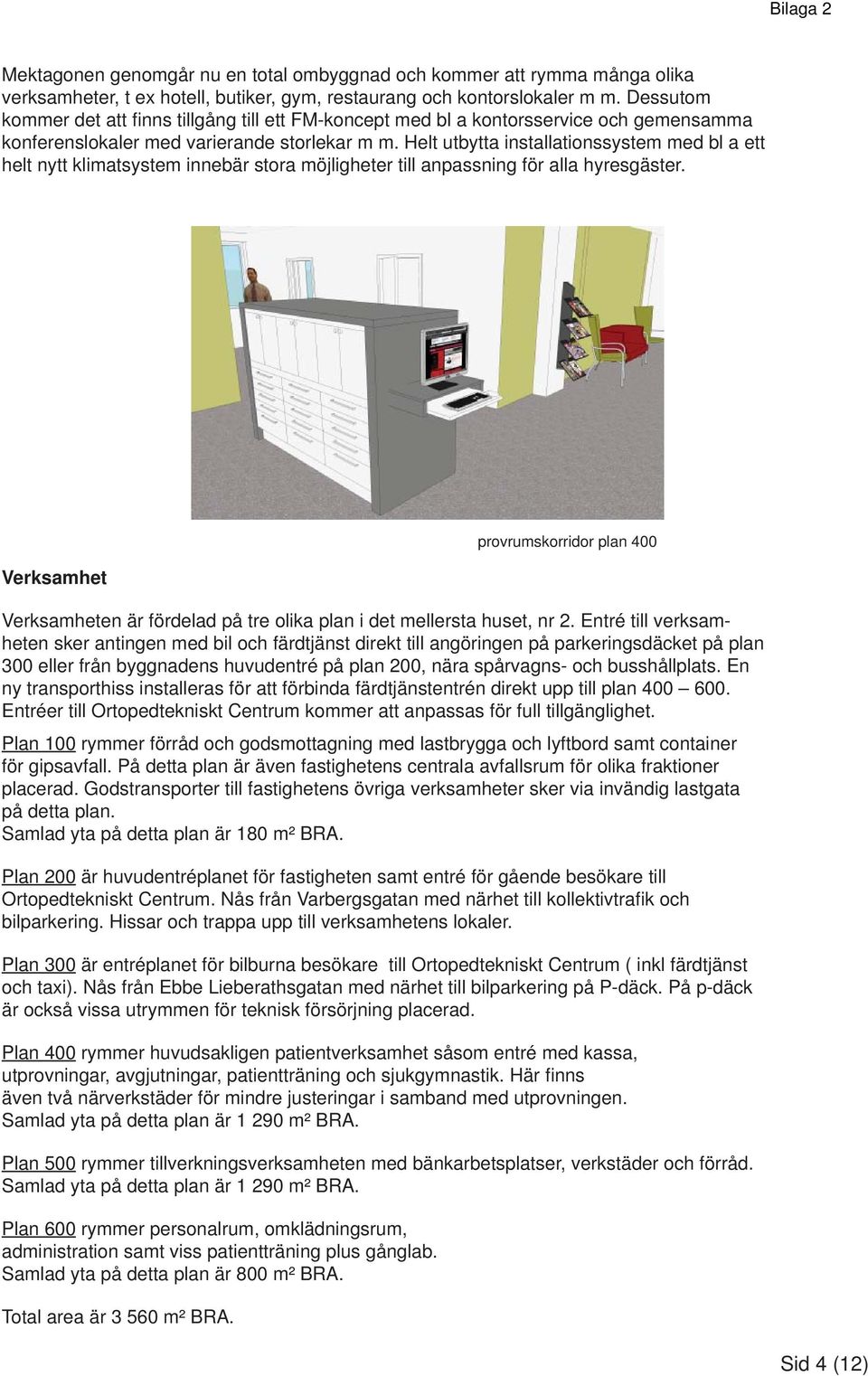 Helt utbytta installationssystem med bl a ett helt nytt klimatsystem innebär stora möjligheter till anpassning för alla hyresgäster.