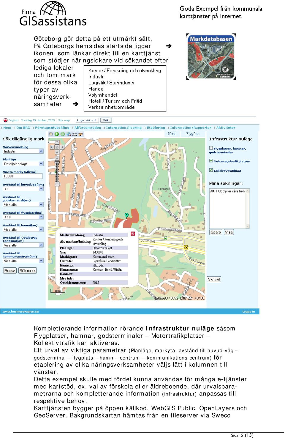 näringsverksamheter Kompletterande information rörande Infrastruktur nuläge såsom Flygplatser, hamnar, godsterminaler Motortrafikplatser Kollektivtrafik kan aktiveras.