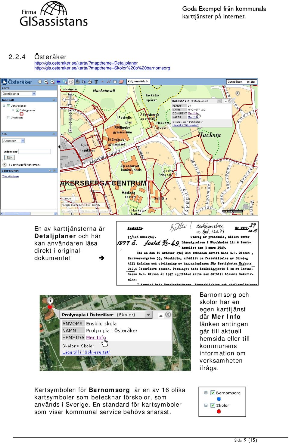 maptheme=skolor%20o%20barnomsorg En av karttjänsterna är Detaljplaner och här kan användaren läsa direkt i originaldokumentet Barnomsorg och