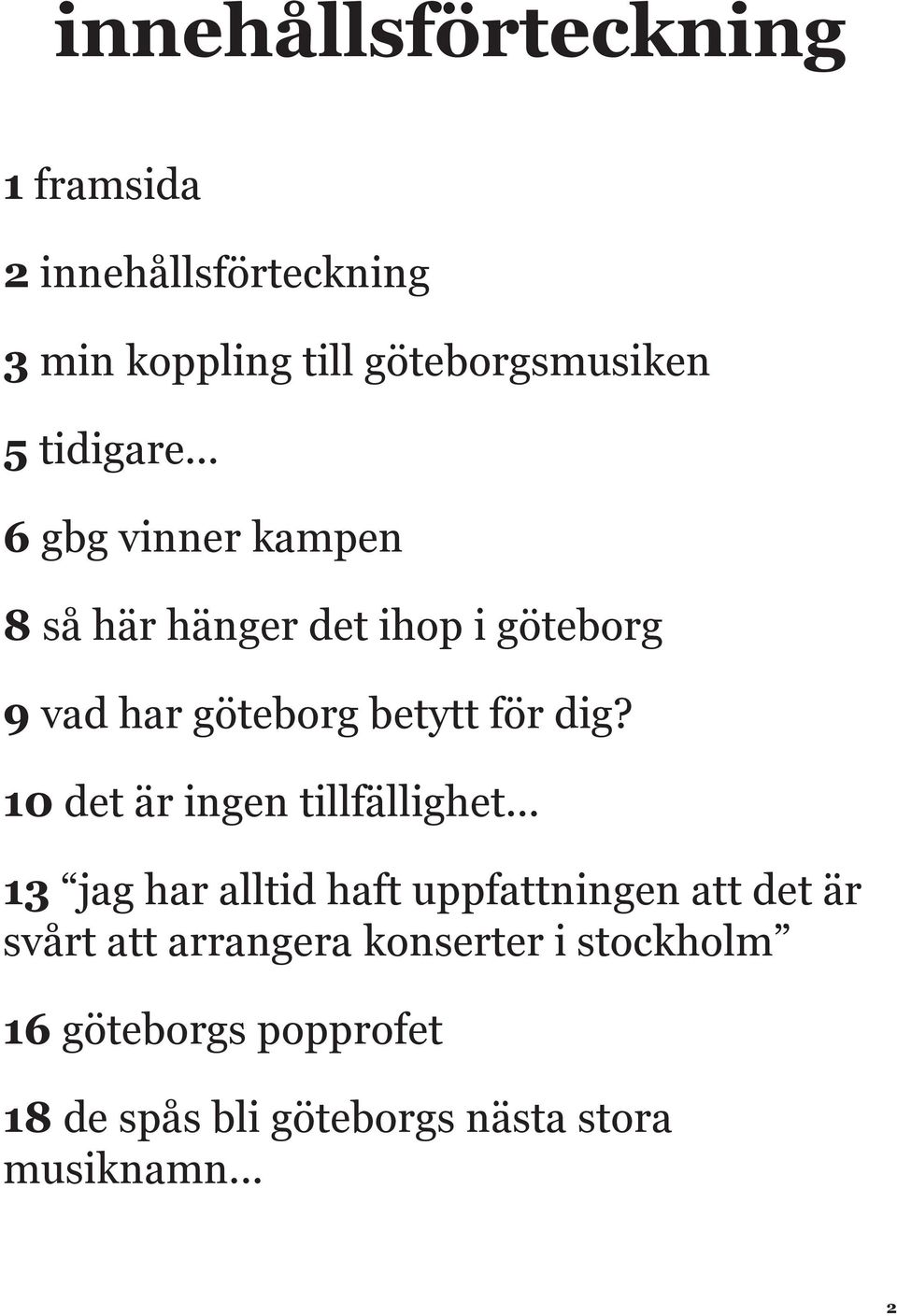 .. 6 gbg vinner kampen 8 så här hänger det ihop i göteborg 9 vad har göteborg betytt för dig?