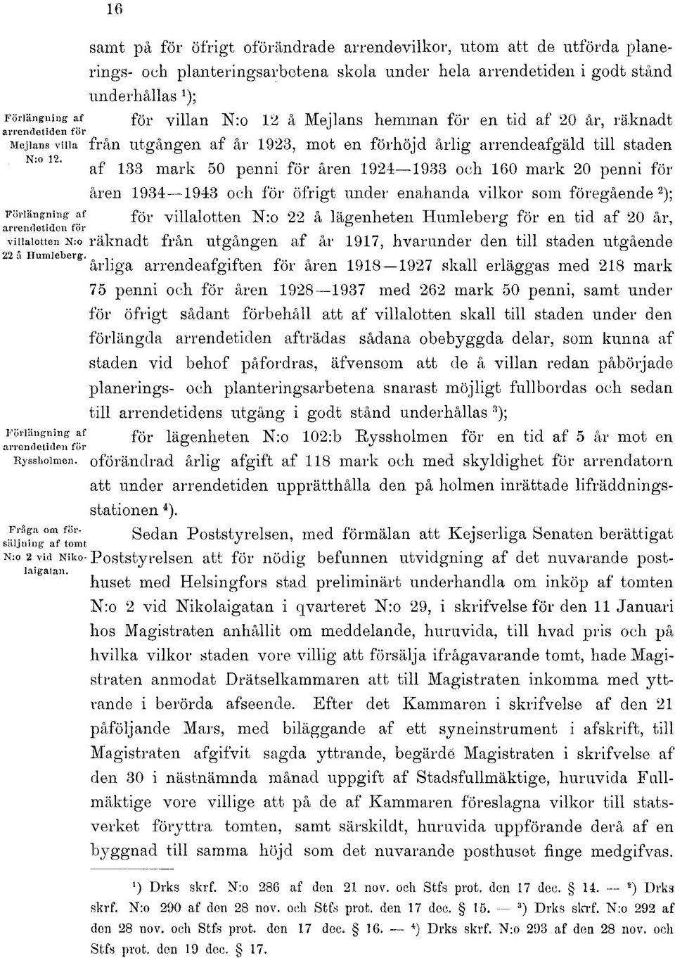 160 mark 20 penni för åren 1934 1943 och för öfrigt under enahanda vilkor som föregående 2 ); Förlängning af f ö r villalotten N:o 22 å lägenheten Humleberg för en tid af 20 år, arrendetiden för