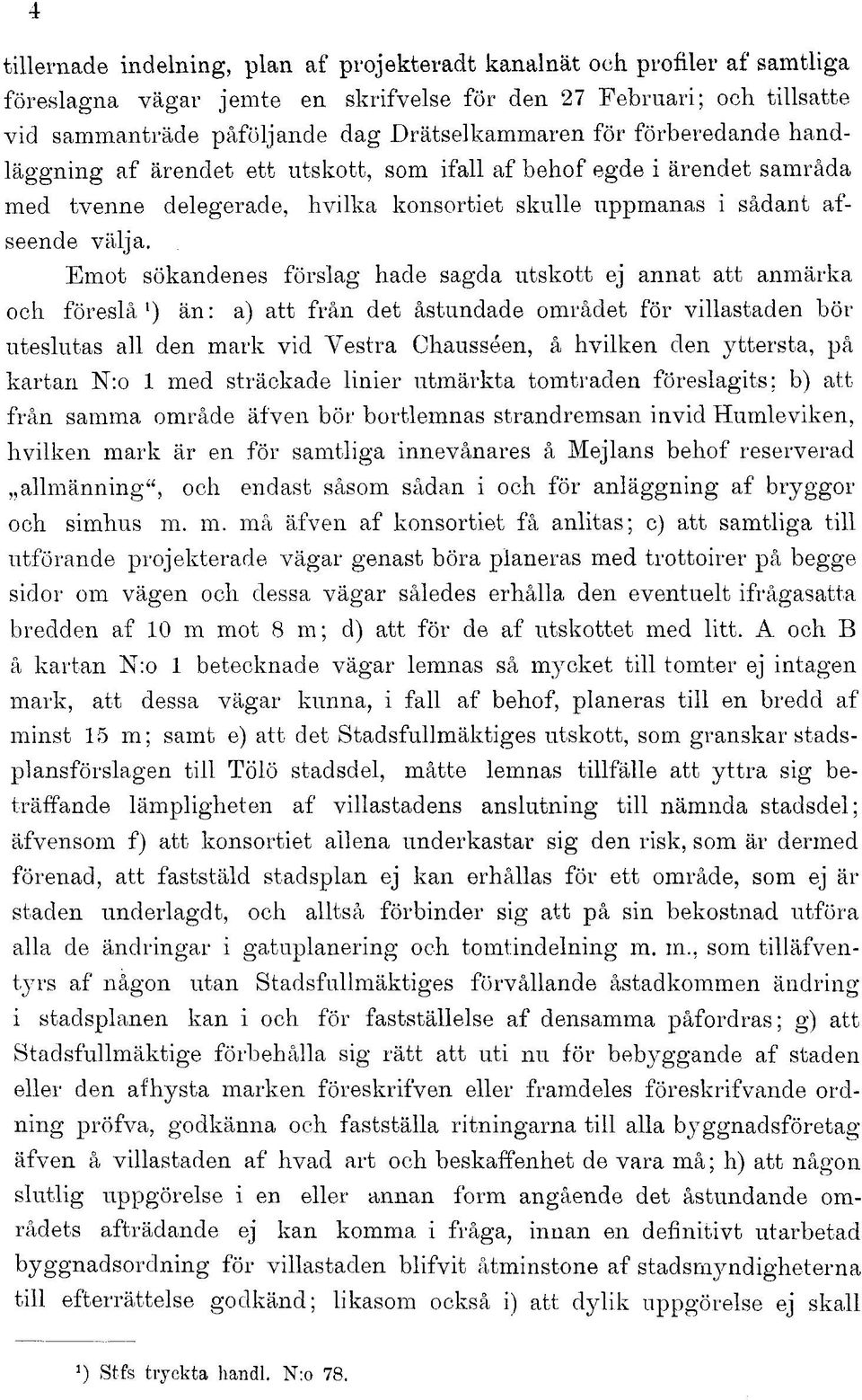 Emot sökandenes förslag hade sagda utskott ej annat att anmärka och föreslå 1 ) än: a) att från det åstundade området för villastaden bör uteslutas all den mark vid Vestra Chausséen, å hvilken den