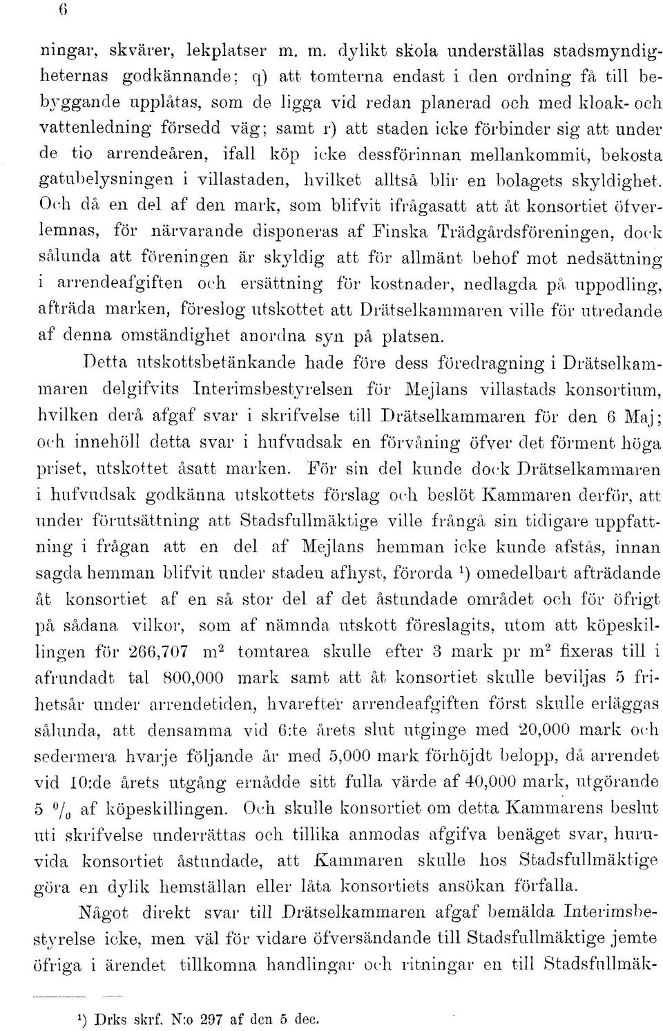 försedd väg; samt r) att staden icke förbinder sig att under de tio arrendeåren, ifall köp icke dessförinnan mellankommit, bekosta gatubelysningen i villastaden, hvilket alltså blir en bolagets