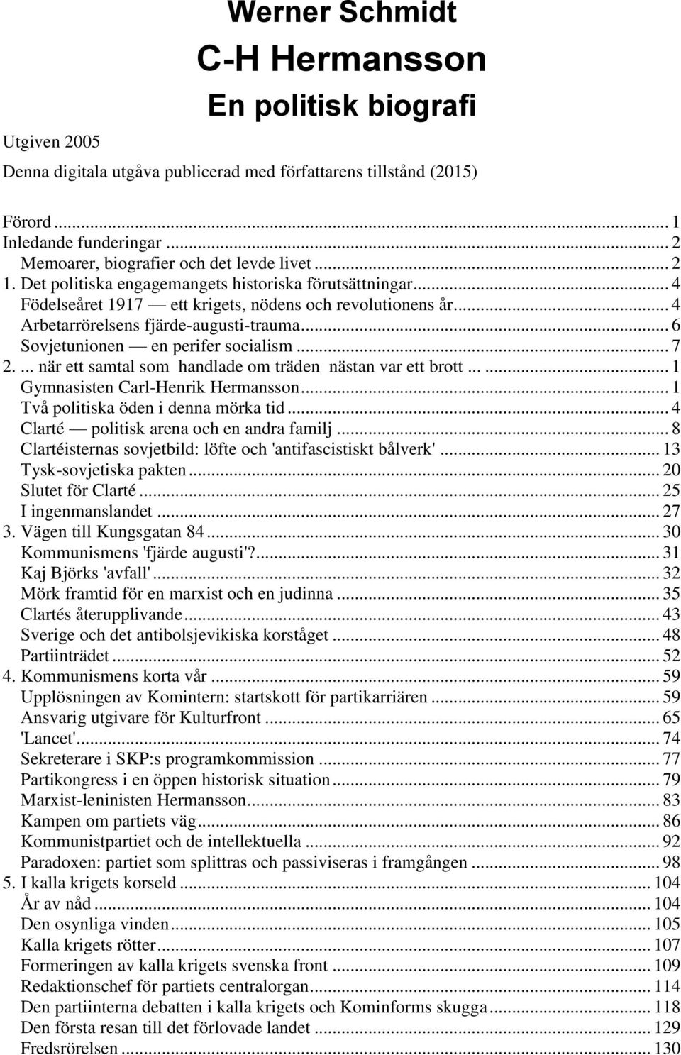 .. 4 Arbetarrörelsens fjärde-augusti-trauma... 6 Sovjetunionen en perifer socialism... 7 2.... när ett samtal som handlade om träden nästan var ett brott...... 1 Gymnasisten Carl-Henrik Hermansson.