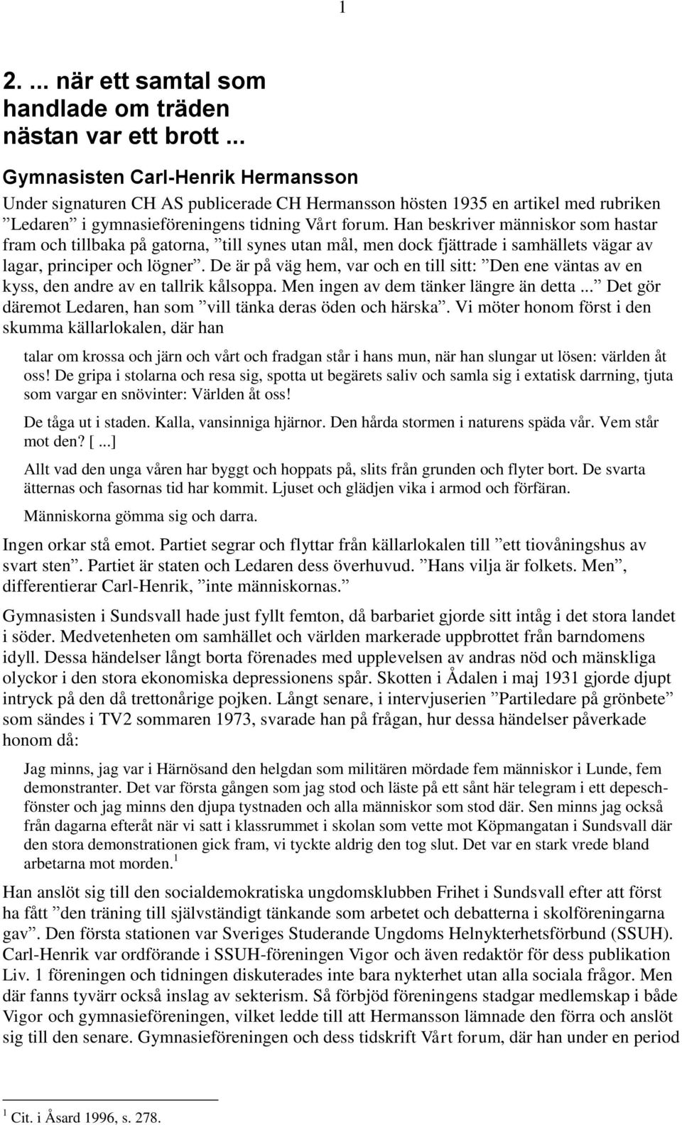 Han beskriver människor som hastar fram och tillbaka på gatorna, till synes utan mål, men dock fjättrade i samhällets vägar av lagar, principer och lögner.