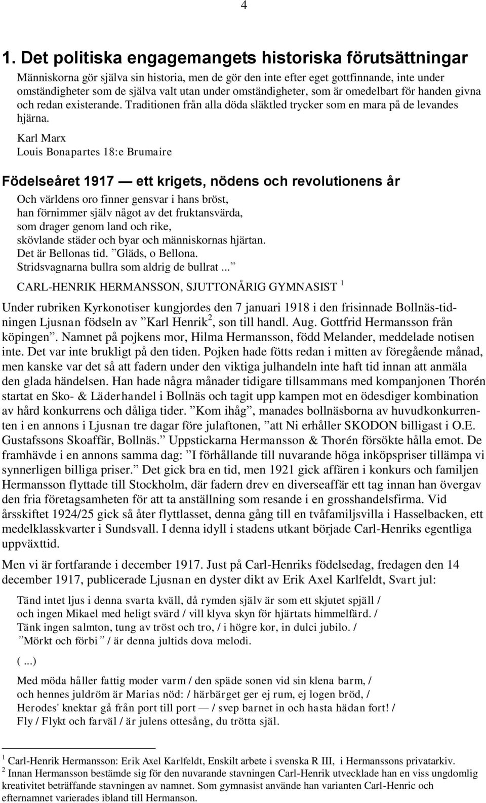 Karl Marx Louis Bonapartes 18:e Brumaire Födelseåret 1917 ett krigets, nödens och revolutionens år Och världens oro finner gensvar i hans bröst, han förnimmer själv något av det fruktansvärda, som