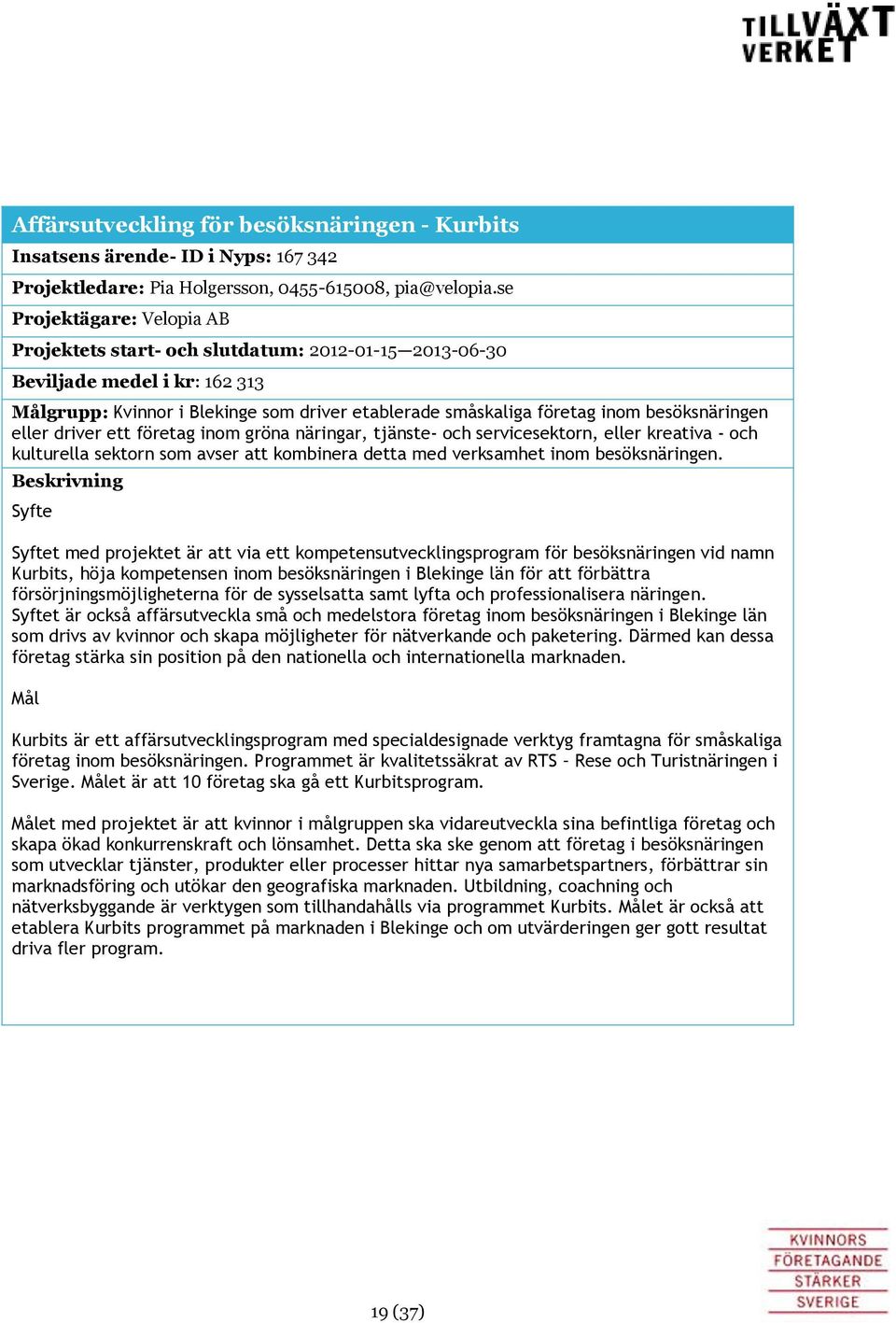 besöksnäringen eller driver ett företag inom gröna näringar, tjänste och servicesektorn, eller kreativa och kulturella sektorn som avser att kombinera detta med verksamhet inom besöksnäringen.