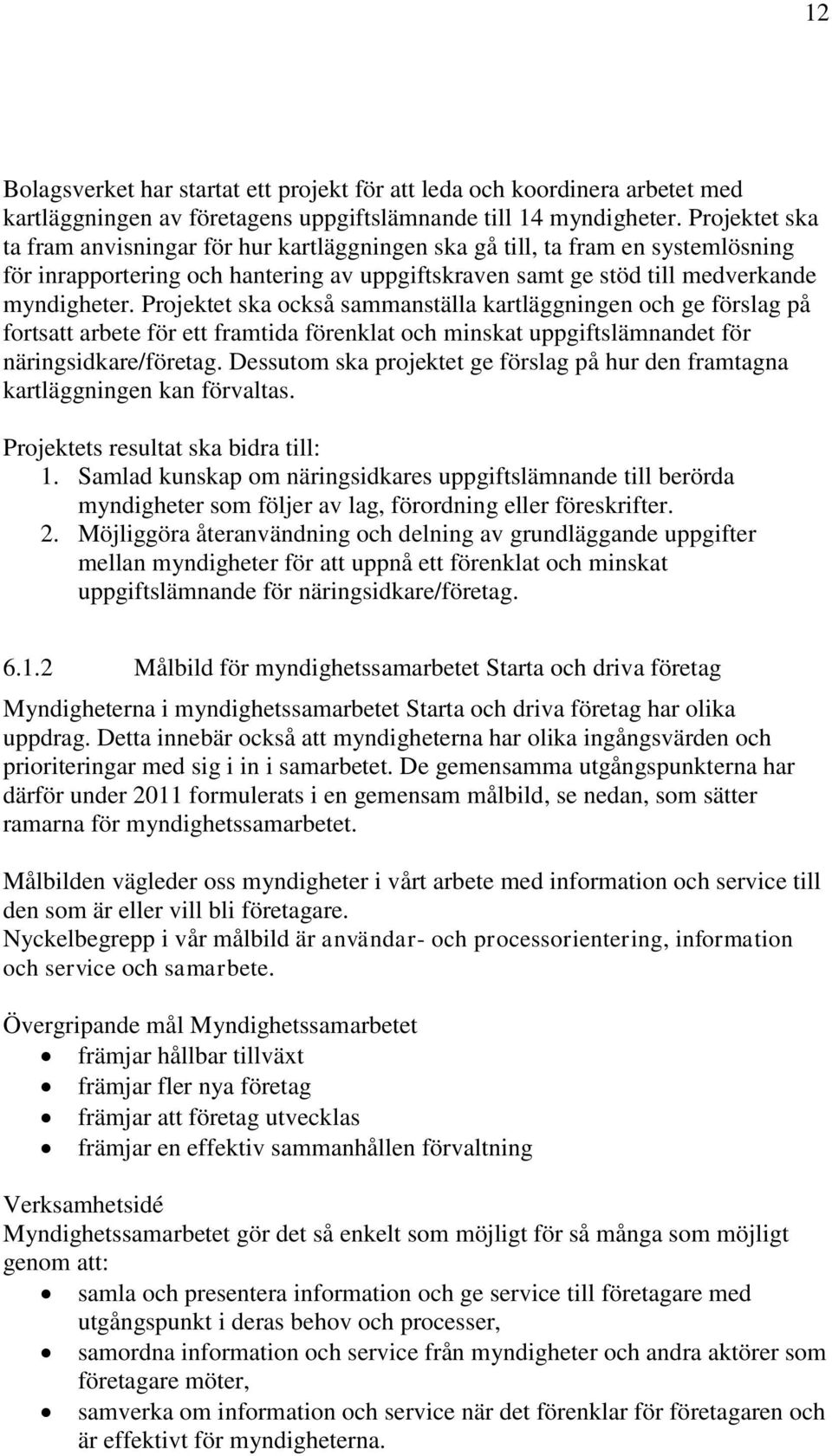 Projektet ska också sammanställa kartläggningen och ge förslag på fortsatt arbete för ett framtida förenklat och minskat uppgiftslämnandet för näringsidkare/företag.