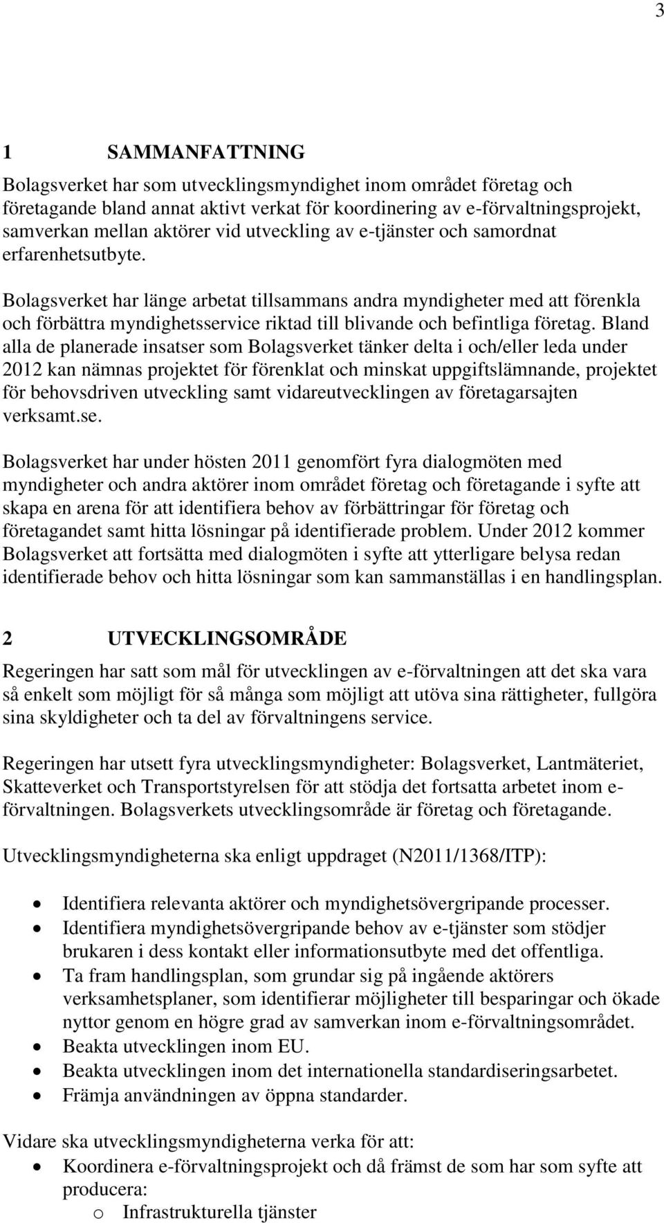 Bolagsverket har länge arbetat tillsammans andra myndigheter med att förenkla och förbättra myndighetsservice riktad till blivande och befintliga företag.