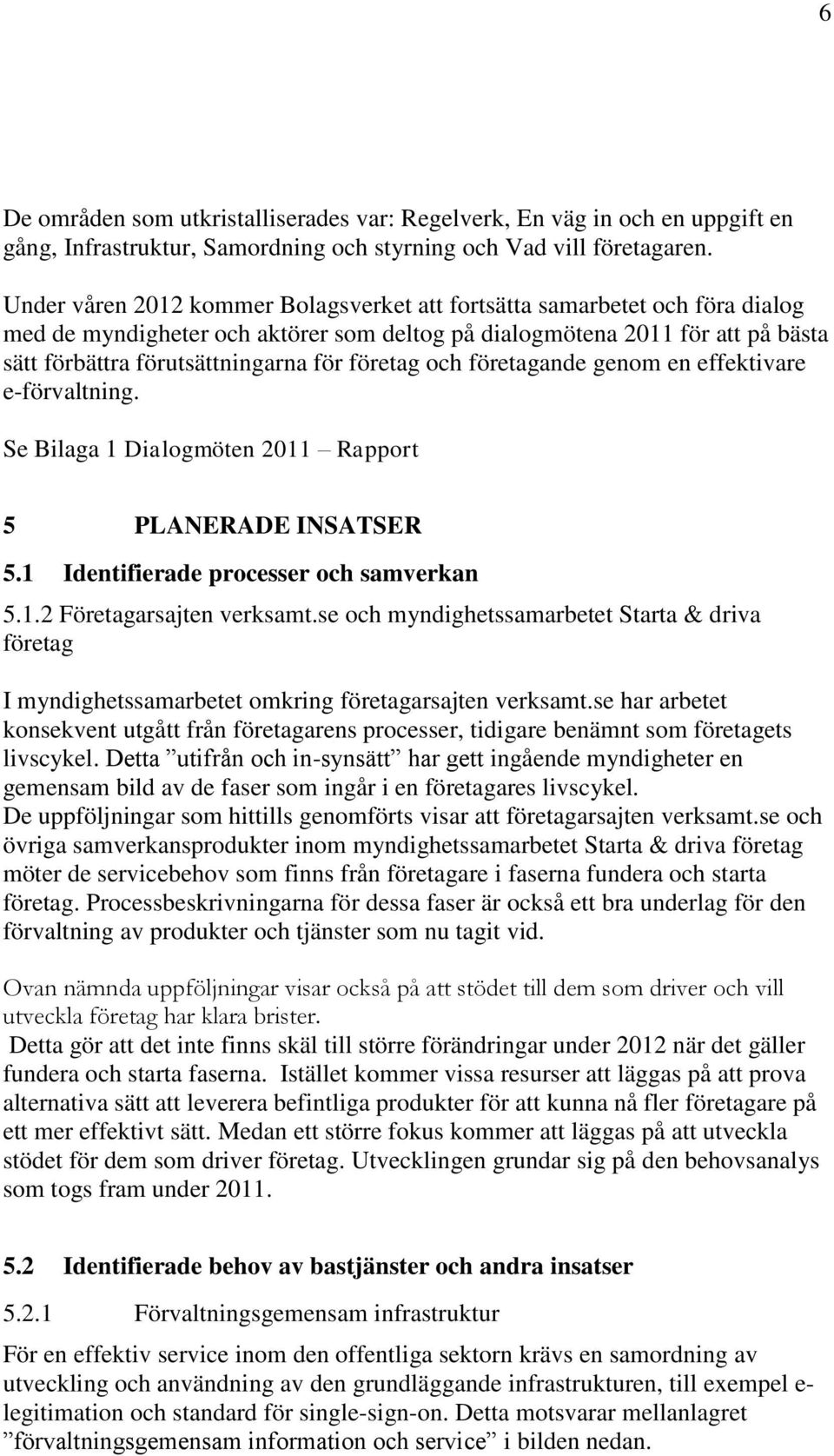 företag och företagande genom en effektivare e-förvaltning. Se Bilaga 1 Dialogmöten 2011 Rapport 5 PLANERADE INSATSER 5.1 Identifierade processer och samverkan 5.1.2 Företagarsajten verksamt.