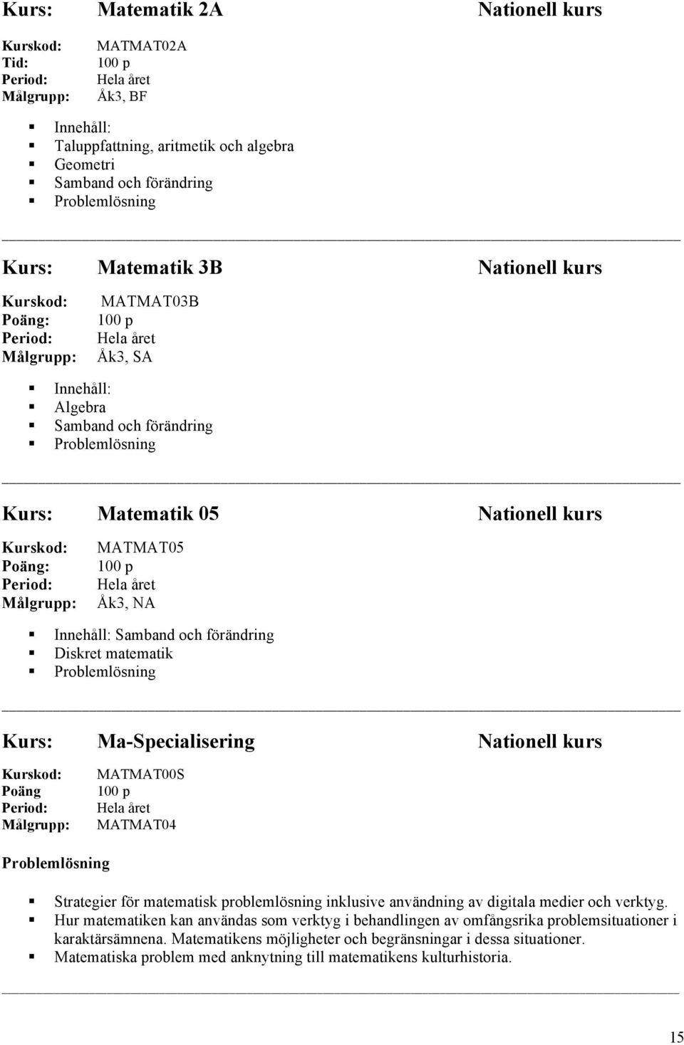 Nationell kurs Poäng MATMAT00S MATMAT04 Problemlösning Strategier för matematisk problemlösning inklusive användning av digitala medier och verktyg.