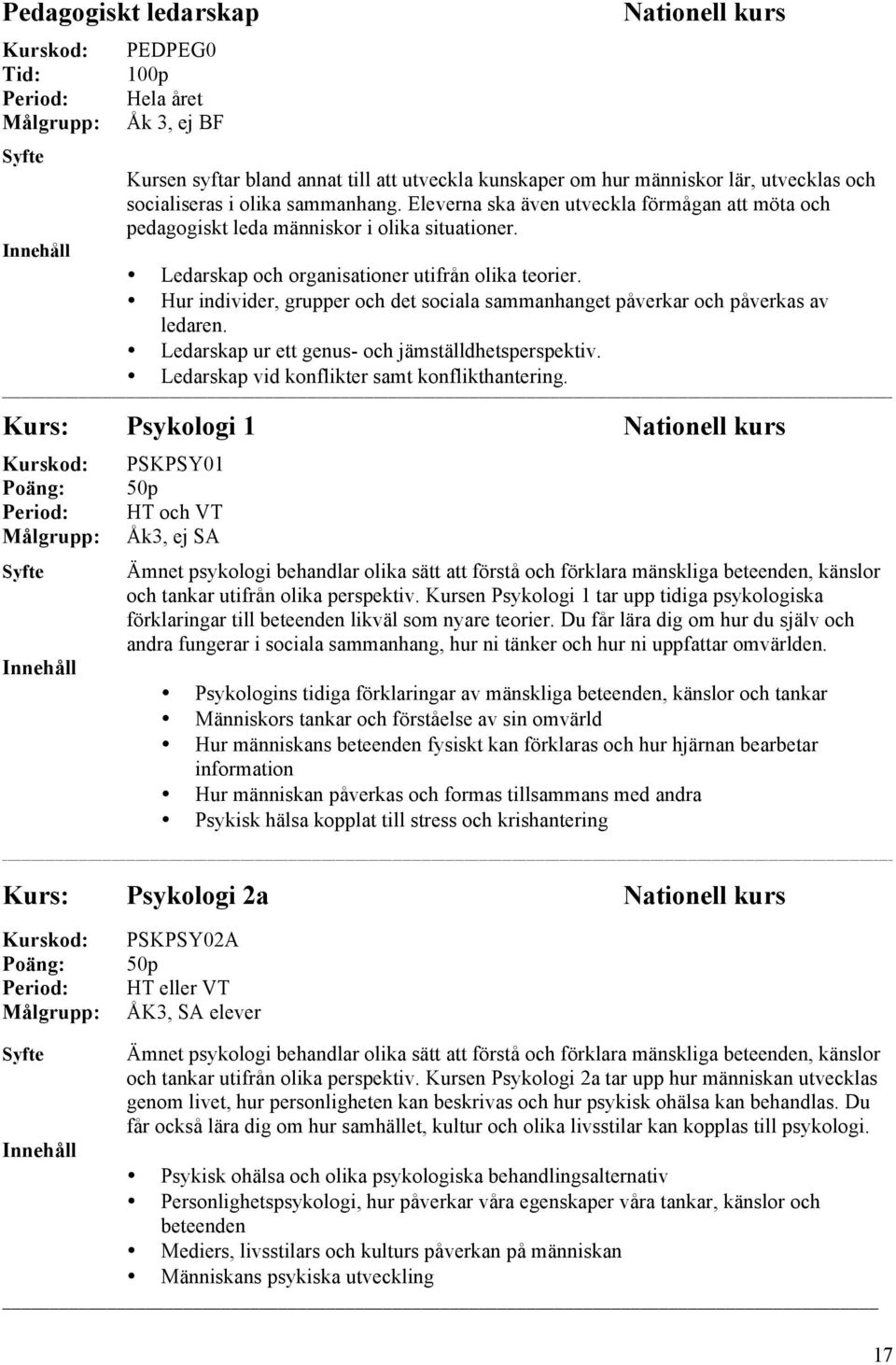 Hur individer, grupper och det sociala sammanhanget påverkar och påverkas av ledaren. Ledarskap ur ett genus- och jämställdhetsperspektiv. Ledarskap vid konflikter samt konflikthantering.