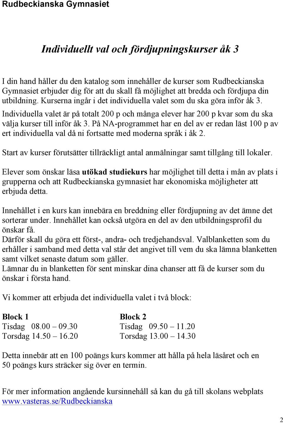 Individuella valet är på totalt 200 p och många elever har 200 p kvar som du ska välja kurser till inför åk 3.