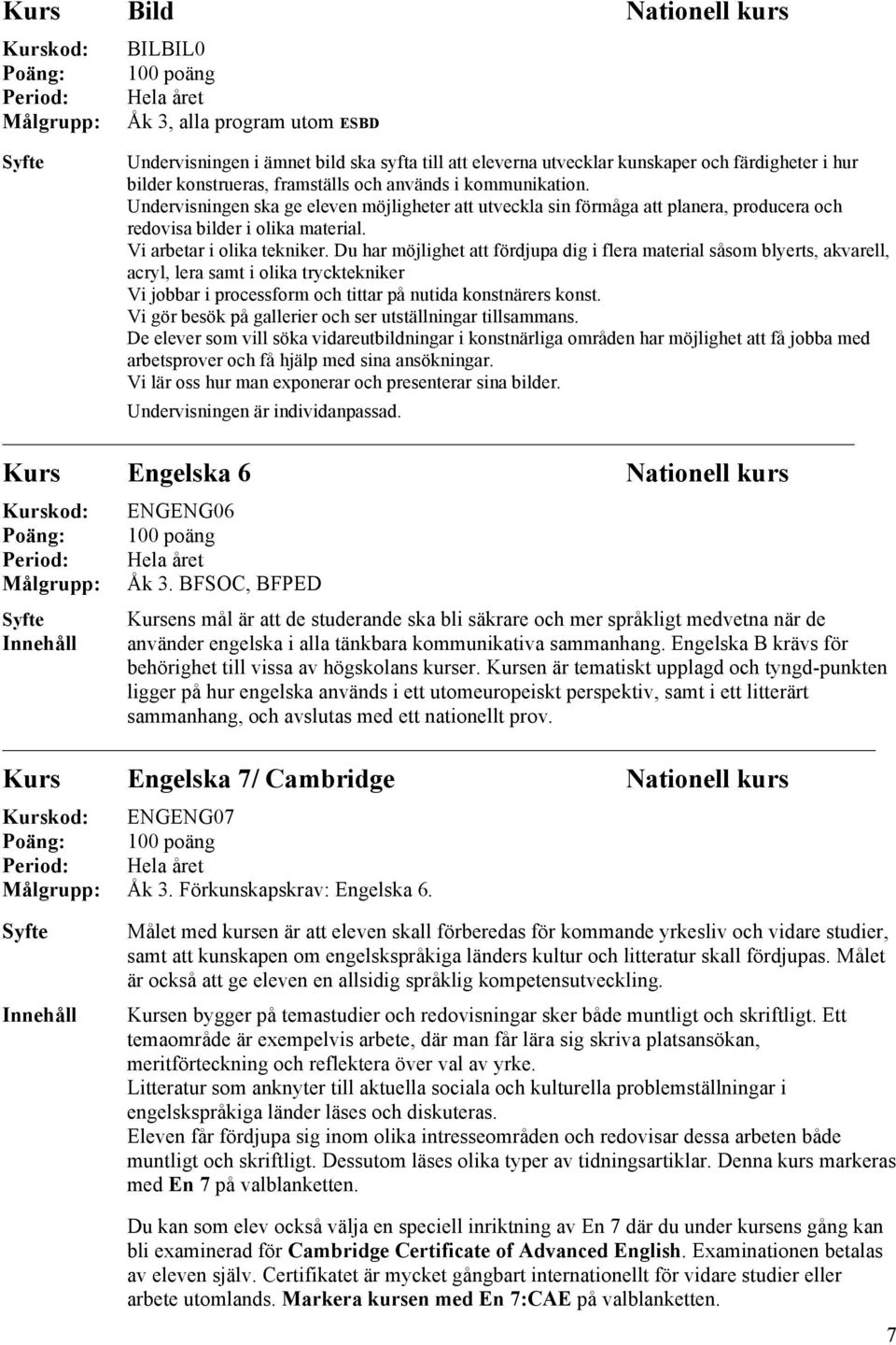 Du har möjlighet att fördjupa dig i flera material såsom blyerts, akvarell, acryl, lera samt i olika trycktekniker Vi jobbar i processform och tittar på nutida konstnärers konst.