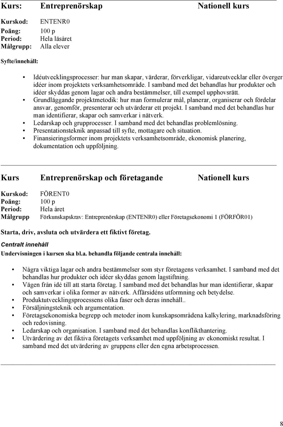 Grundläggande projektmetodik: hur man formulerar mål, planerar, organiserar och fördelar ansvar, genomför, presenterar och utvärderar ett projekt.