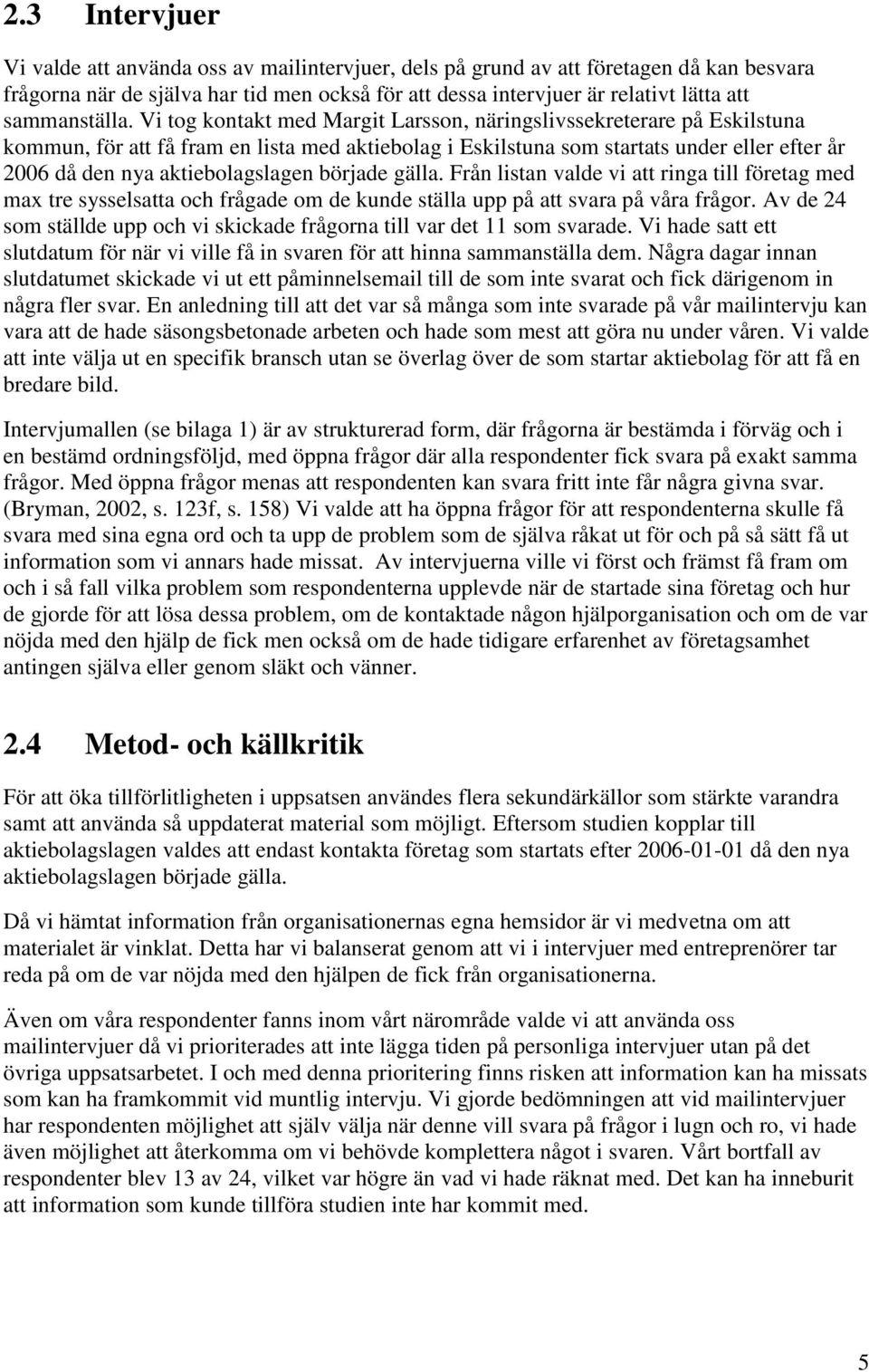 Vi tog kontakt med Margit Larsson, näringslivssekreterare på Eskilstuna kommun, för att få fram en lista med aktiebolag i Eskilstuna som startats under eller efter år 2006 då den nya aktiebolagslagen