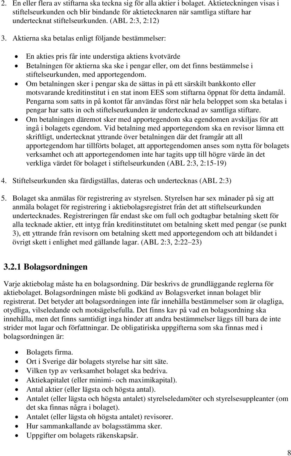 Aktierna ska betalas enligt följande bestämmelser: En akties pris får inte understiga aktiens kvotvärde Betalningen för aktierna ska ske i pengar eller, om det finns bestämmelse i stiftelseurkunden,