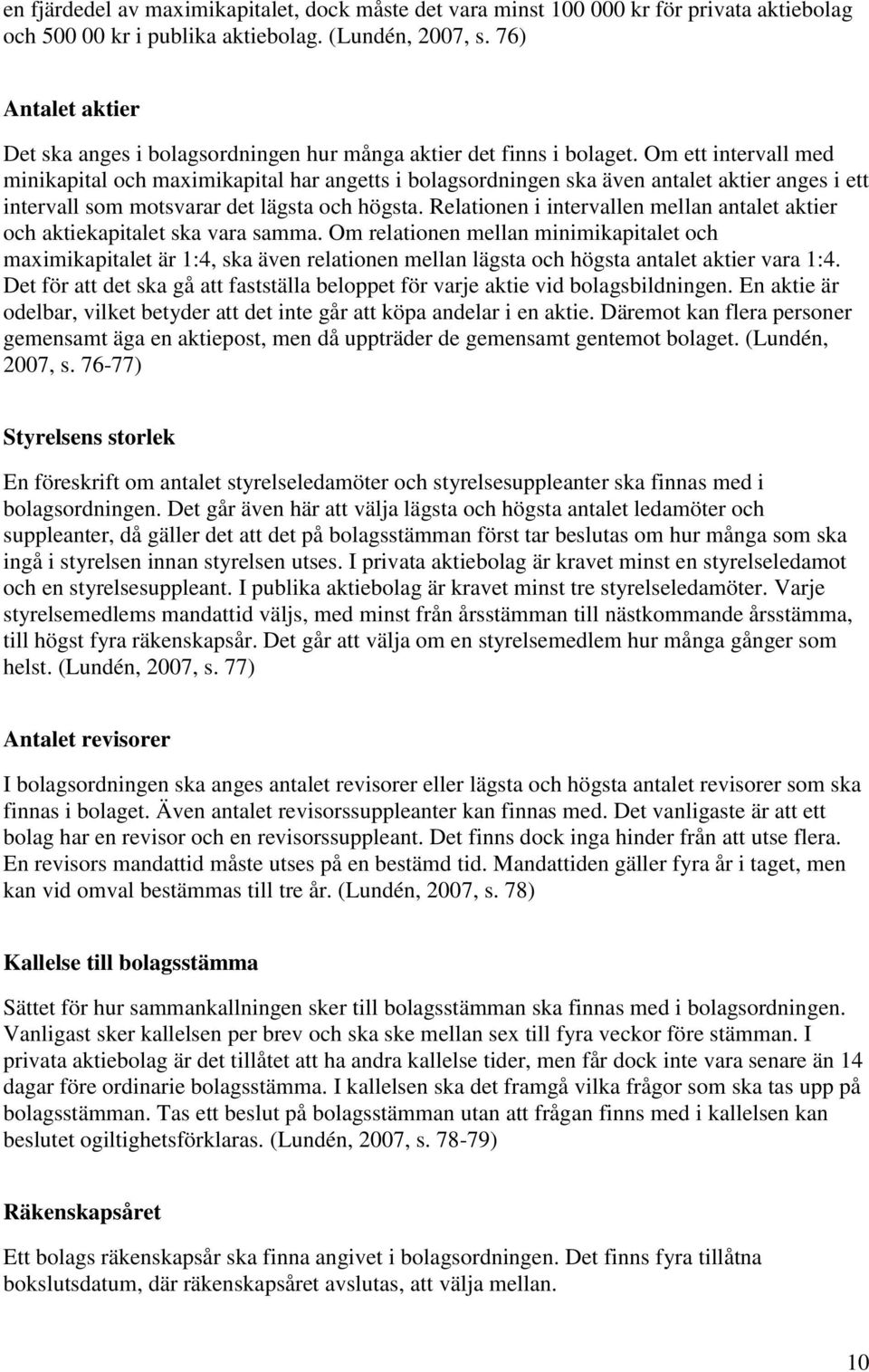 Om ett intervall med minikapital och maximikapital har angetts i bolagsordningen ska även antalet aktier anges i ett intervall som motsvarar det lägsta och högsta.