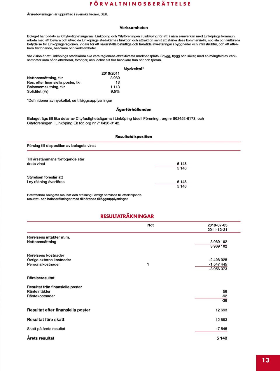 stadskärnas funktion och attraktion samt att stärka dess kommersiella, sociala och kulturella betydelse för Linköpingsregionen.