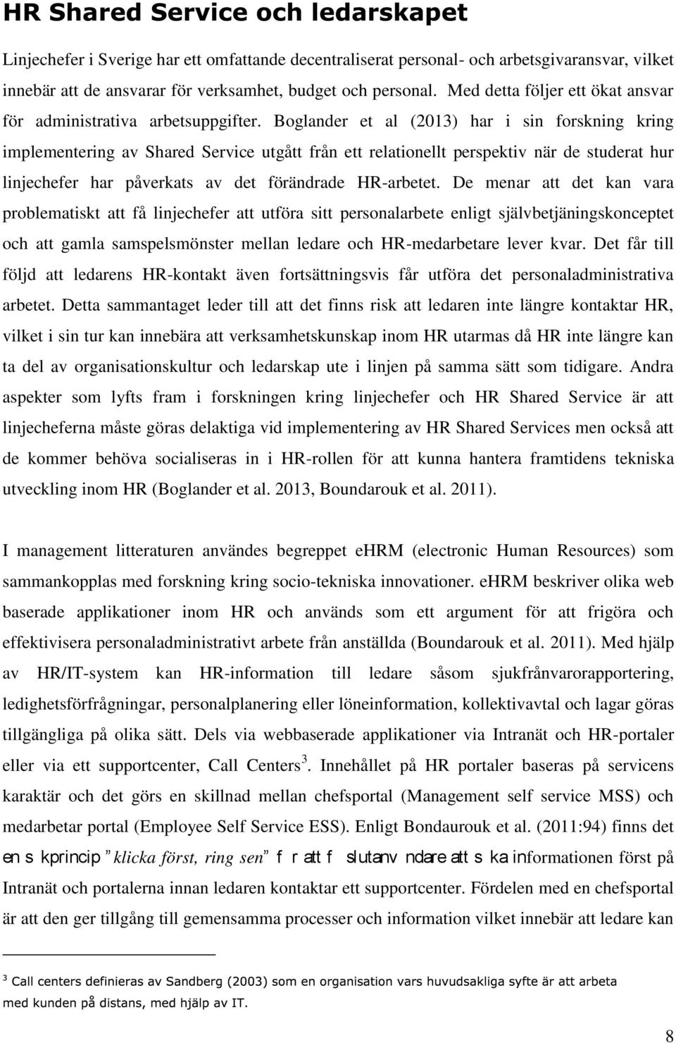 Boglander et al (2013) har i sin forskning kring implementering av Shared Service utgått från ett relationellt perspektiv när de studerat hur linjechefer har påverkats av det förändrade HR-arbetet.