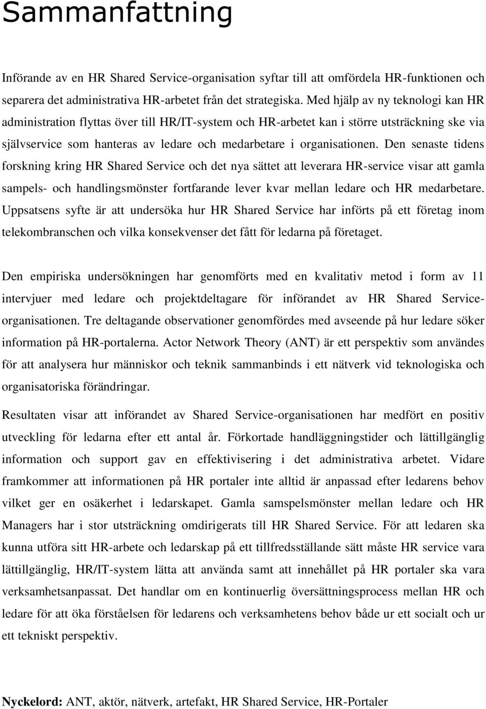 Den senaste tidens forskning kring HR Shared Service och det nya sättet att leverara HR-service visar att gamla sampels- och handlingsmönster fortfarande lever kvar mellan ledare och HR medarbetare.