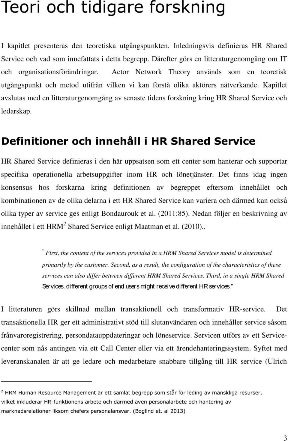 Kapitlet avslutas med en litteraturgenomgång av senaste tidens forskning kring HR Shared Service och ledarskap.