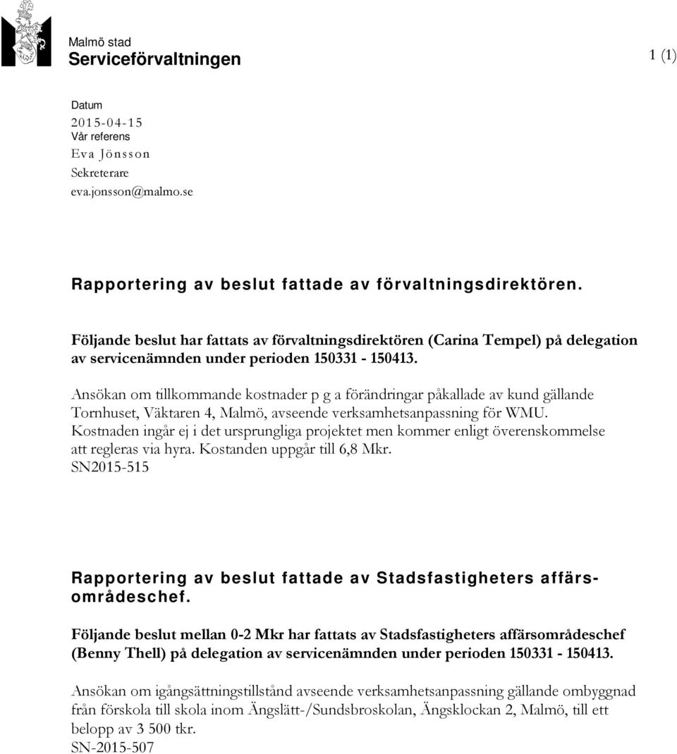 Ansökan om tillkommande kostnader p g a förändringar påkallade av kund gällande Tornhuset, Väktaren 4, Malmö, avseende verksamhetsanpassning för WMU.