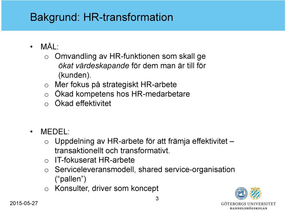 o Mer fokus på strategiskt HR-arbete o Ökad kompetens hos HR-medarbetare o Ökad effektivitet MEDEL: o