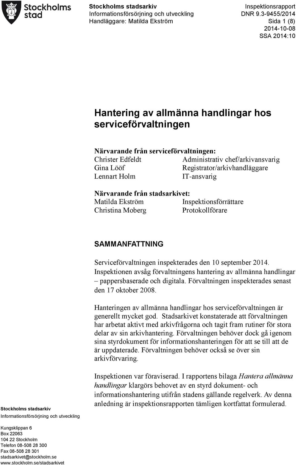 Lööf Registrator/arkivhandläggare Lennart Holm IT-ansvarig Närvarande från stadsarkivet: Matilda Ekström Inspektionsförrättare Christina Moberg Protokollförare SAMMANFATTNING Serviceförvaltningen