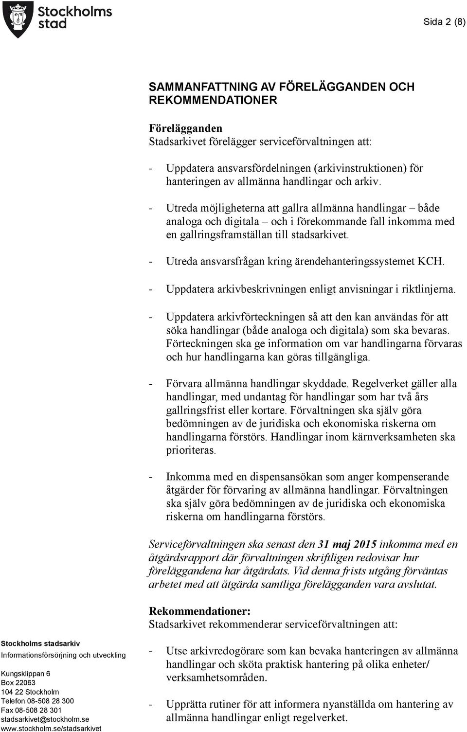 - Utreda ansvarsfrågan kring ärendehanteringssystemet KCH. - Uppdatera arkivbeskrivningen enligt anvisningar i riktlinjerna.