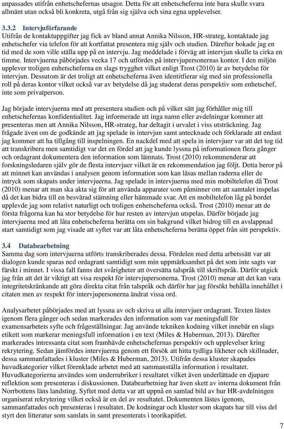 Därefter bokade jag en tid med de som ville ställa upp på en intervju. Jag meddelade i förväg att intervjun skulle ta cirka en timme.