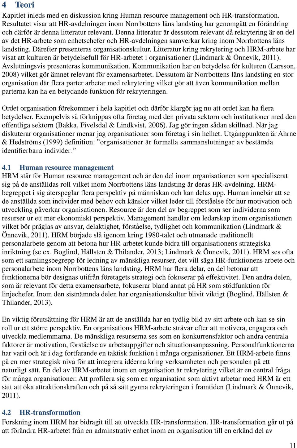 Denna litteratur är dessutom relevant då rekrytering är en del av det HR-arbete som enhetschefer och HR-avdelningen samverkar kring inom Norrbottens läns landsting.