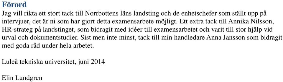 Ett extra tack till Annika Nilsson, HR-strateg på landstinget, som bidragit med idéer till examensarbetet och varit till