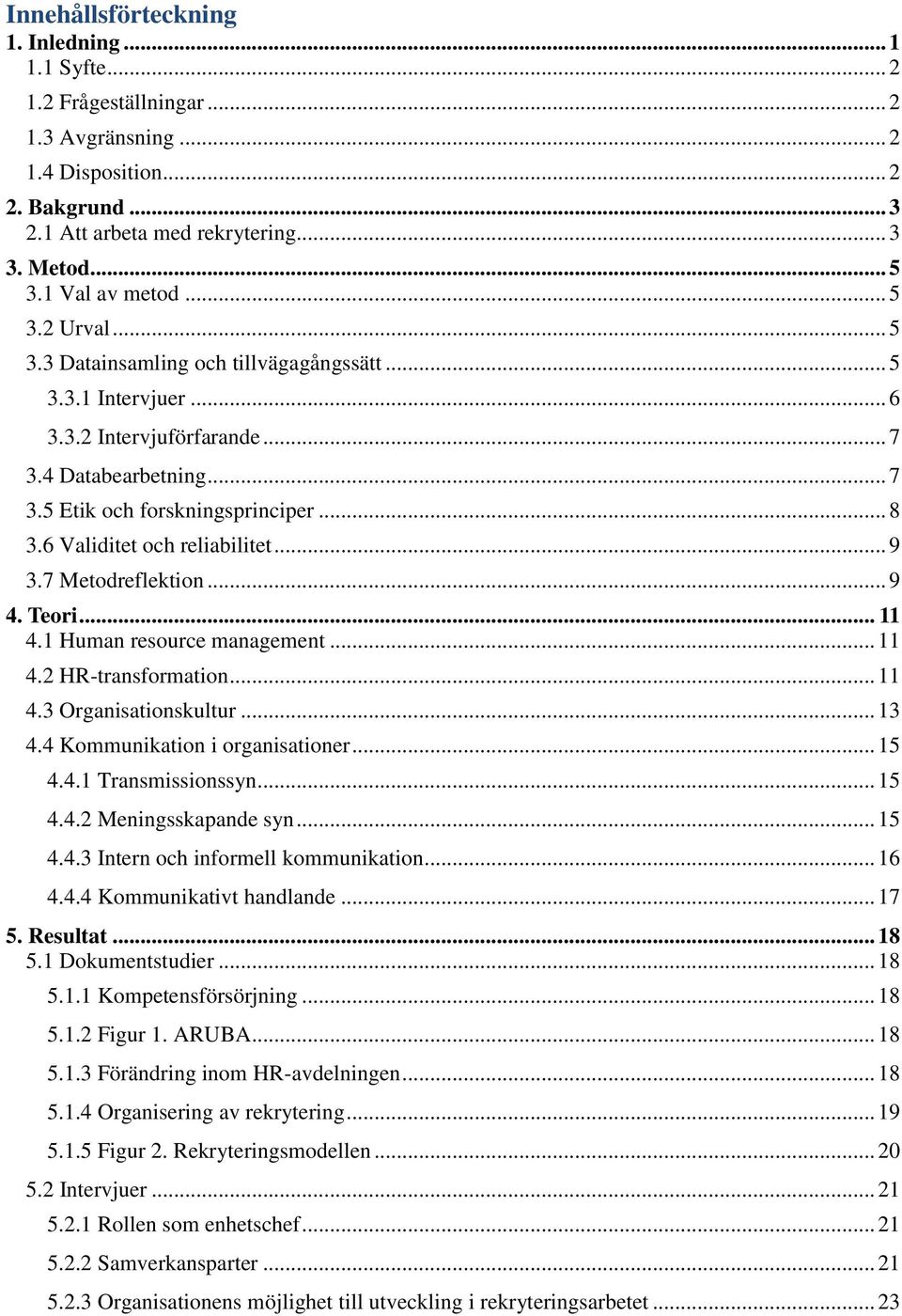 6 Validitet och reliabilitet... 9 3.7 Metodreflektion... 9 4. Teori... 11 4.1 Human resource management... 11 4.2 HR-transformation... 11 4.3 Organisationskultur... 13 4.