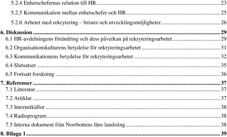 .. 31 6.3 Kommunikationens betydelse för rekryteringsarbetet... 32 6.4 Slutsatser... 35 6.5 Fortsatt forskning... 36 7. Referenser... 37 7.1 Litteratur... 37 7.2 Artiklar.