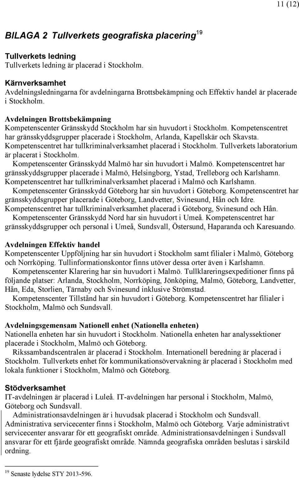 Avdelningen Brottsbekämpning Kompetenscenter Gränsskydd Stockholm har sin huvudort i Stockholm. Kompetenscentret har gränsskyddsgrupper placerade i Stockholm, Arlanda, Kapellskär och Skavsta.