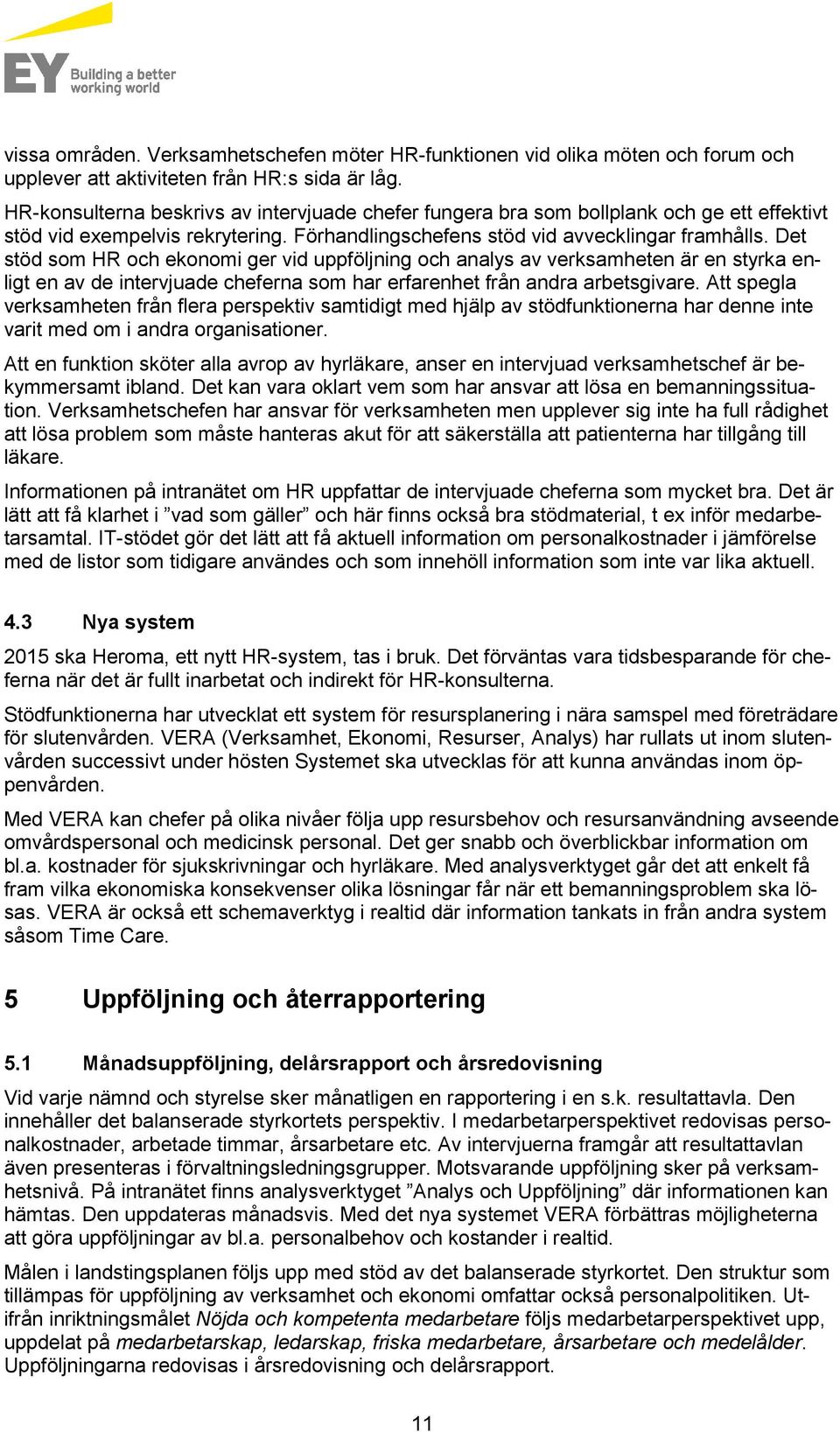 Det stöd som HR och ekonomi ger vid uppföljning och analys av verksamheten är en styrka enligt en av de intervjuade cheferna som har erfarenhet från andra arbetsgivare.